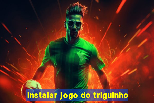 instalar jogo do triguinho